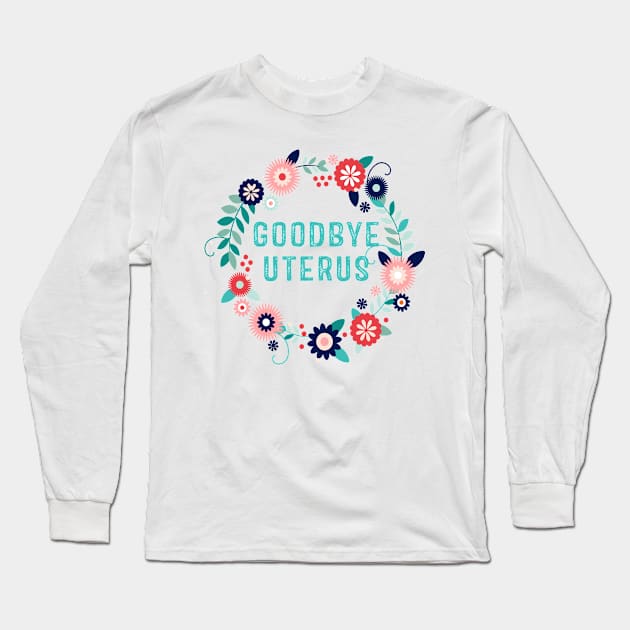 Goodbye Uterus Long Sleeve T-Shirt by RW